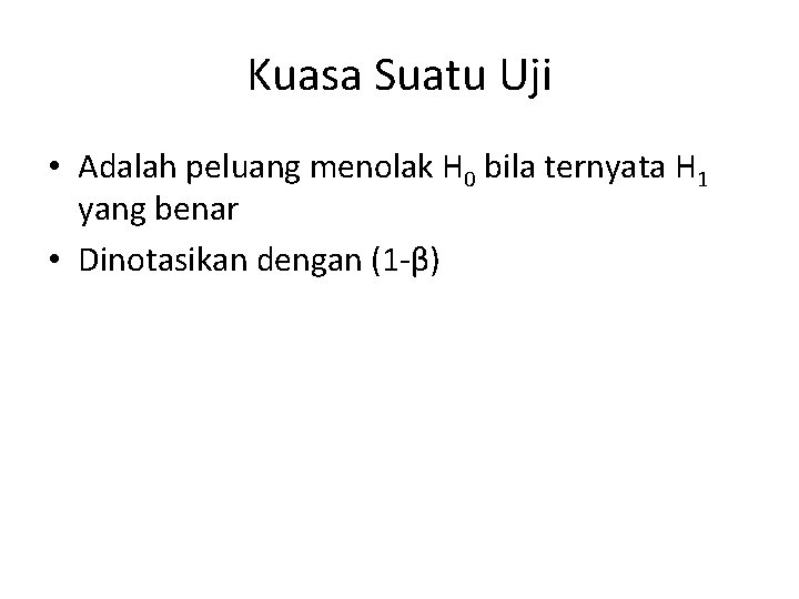 Kuasa Suatu Uji • Adalah peluang menolak H 0 bila ternyata H 1 yang