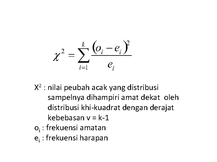 X 2 : nilai peubah acak yang distribusi sampelnya dihampiri amat dekat oleh distribusi