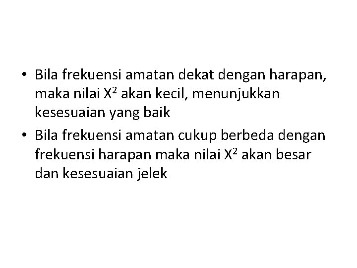  • Bila frekuensi amatan dekat dengan harapan, maka nilai X 2 akan kecil,