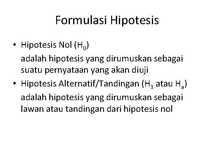 Formulasi Hipotesis • Hipotesis Nol (H 0) adalah hipotesis yang dirumuskan sebagai suatu pernyataan