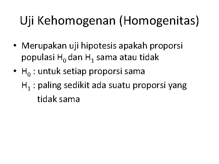 Uji Kehomogenan (Homogenitas) • Merupakan uji hipotesis apakah proporsi populasi H 0 dan H