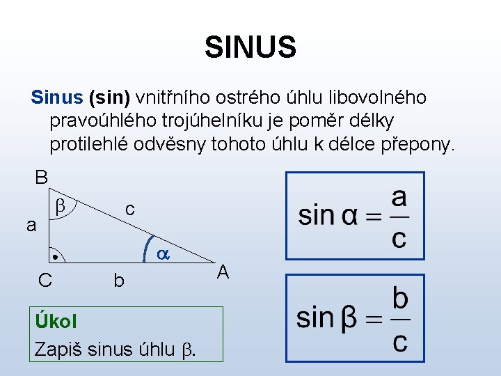 SINUS Sinus (sin) vnitřního ostrého úhlu libovolného pravoúhlého trojúhelníku je poměr délky protilehlé odvěsny
