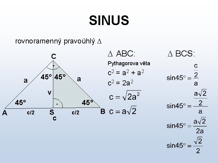 SINUS rovnoramenný pravoúhlý ABC: C a 45° Pythagorova věta c 2 = a 2
