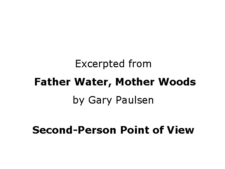 Excerpted from Father Water, Mother Woods by Gary Paulsen Second-Person Point of View 