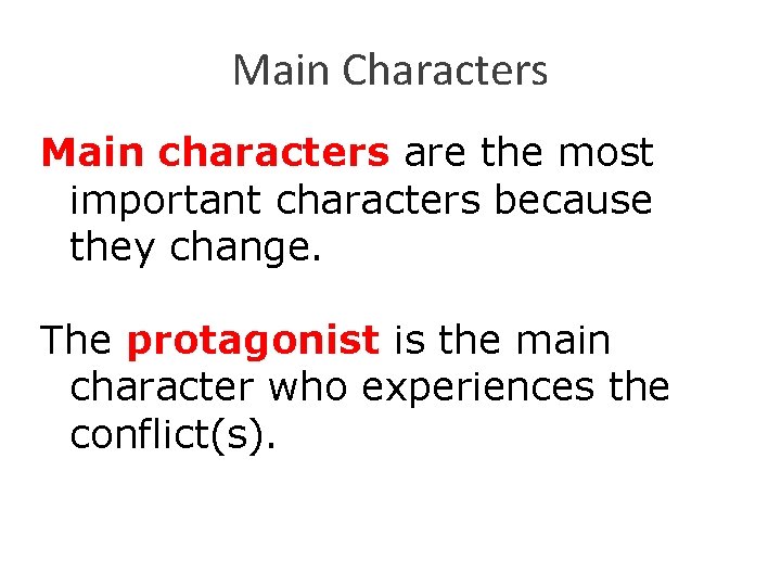 Main Characters Main characters are the most important characters because they change. The protagonist