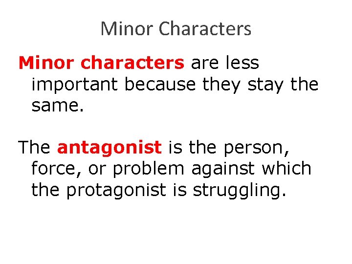 Minor Characters Minor characters are less important because they stay the same. The antagonist