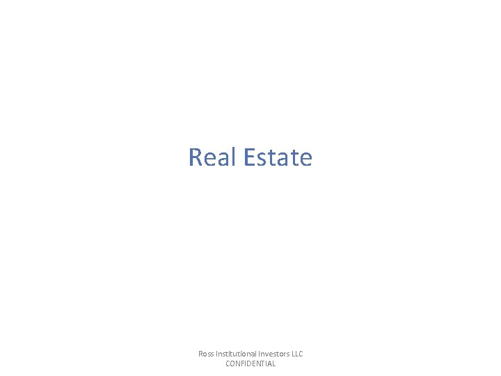 Real Estate Ross Institutional Investors LLC CONFIDENTIAL Real Estate Ross Institutional Investors LLC CONFIDENTIAL