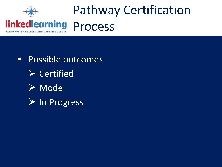 Pathway Certification Process Possible outcomes Ø Certified Ø Model Ø In Progress Pathway Certification Process Possible outcomes Ø Certified Ø Model Ø In Progress