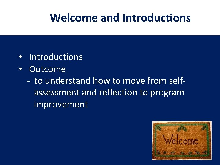 Welcome and Introductions • Outcome - to understand how to move from selfassessment and Welcome and Introductions • Outcome - to understand how to move from selfassessment and