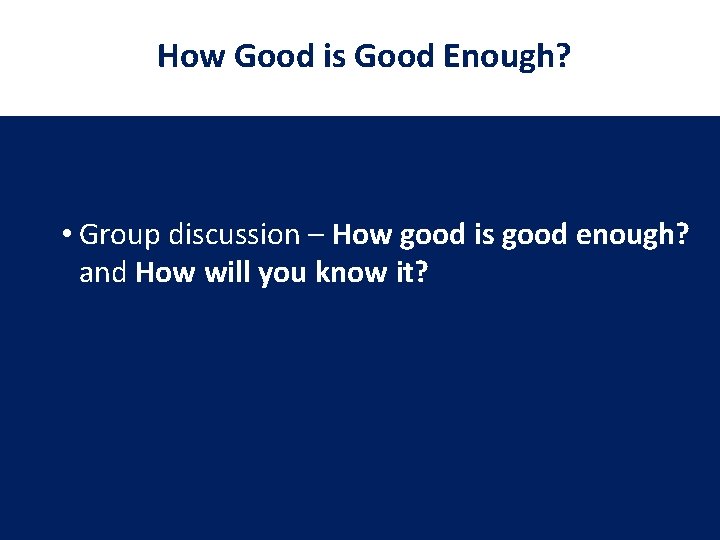 How Good is Good Enough? • Group discussion – How good is good enough? How Good is Good Enough? • Group discussion – How good is good enough?