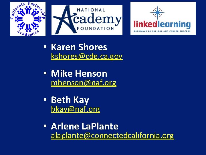 • Karen Shores kshores@cde. ca. gov • Mike Henson mhenson@naf. org • Beth • Karen Shores kshores@cde. ca. gov • Mike Henson mhenson@naf. org • Beth