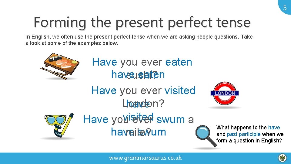 5 Forming the present perfect tense In English, we often use the present perfect