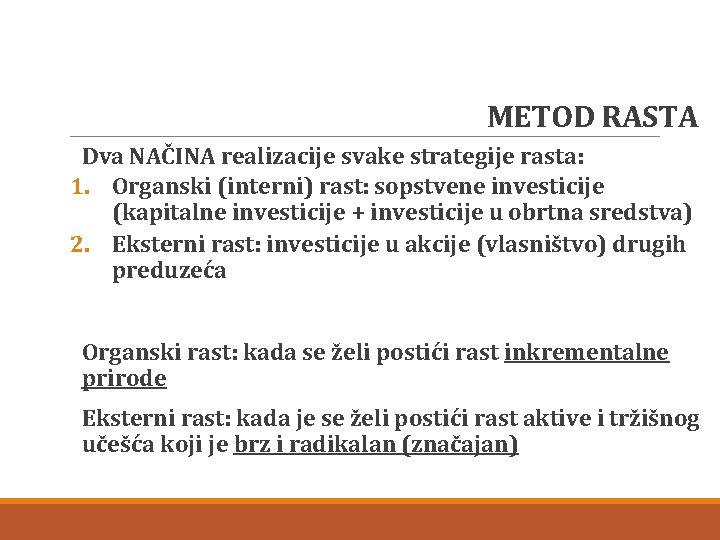 METOD RASTA Dva NAČINA realizacije svake strategije rasta: 1. Organski (interni) rast: sopstvene investicije