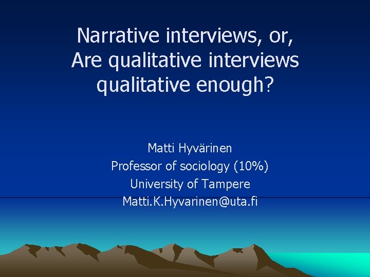 Narrative interviews, or, Are qualitative interviews qualitative enough? Matti Hyvärinen Professor of sociology (10%)