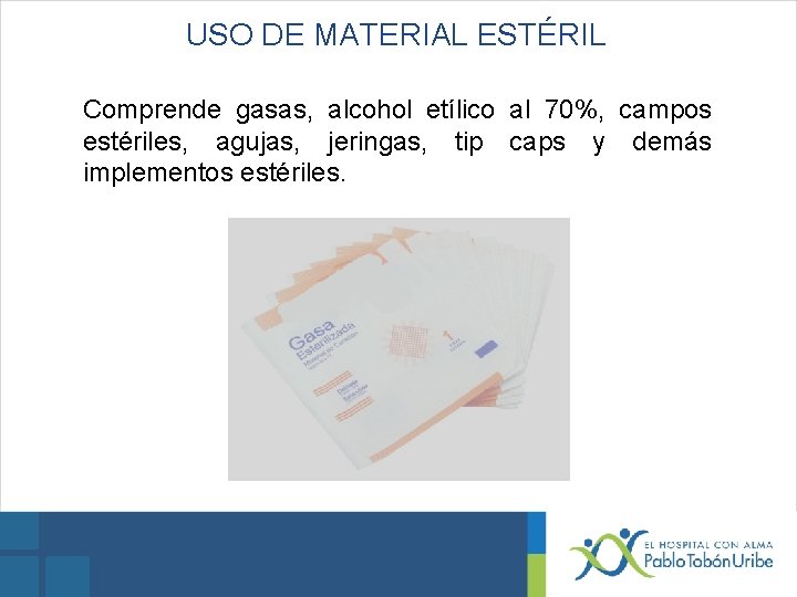 USO DE MATERIAL ESTÉRIL Comprende gasas, alcohol etílico al 70%, campos estériles, agujas, jeringas,
