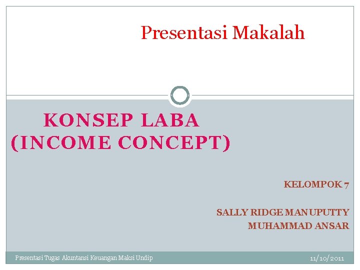 Presentasi Makalah KONSEP LABA (INCOME CONCEPT) KELOMPOK 7 SALLY RIDGE MANUPUTTY MUHAMMAD ANSAR Presentasi