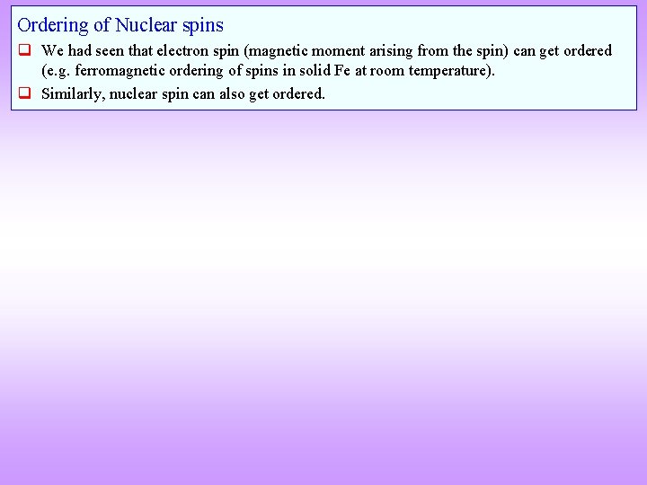 Ordering of Nuclear spins q We had seen that electron spin (magnetic moment arising