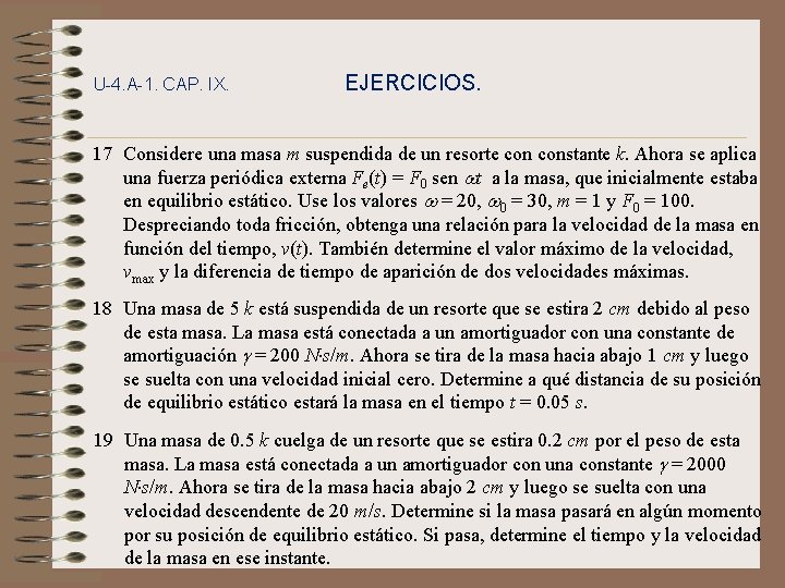 U-4. A-1. CAP. IX. EJERCICIOS. 17 Considere una masa m suspendida de un resorte