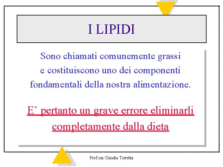 I LIPIDI Sono chiamati comunemente grassi e costituiscono uno dei componenti fondamentali della nostra