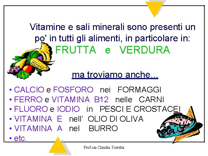 Vitamine e sali minerali sono presenti un po' in tutti gli alimenti, in particolare