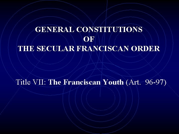 GENERAL CONSTITUTIONS OF THE SECULAR FRANCISCAN ORDER Title VII: The Franciscan Youth (Art. 96