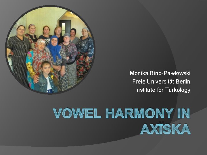 Monika Rind-Pawlowski Freie Universität Berlin Institute for Turkology VOWEL HARMONY IN AXÏSKA 