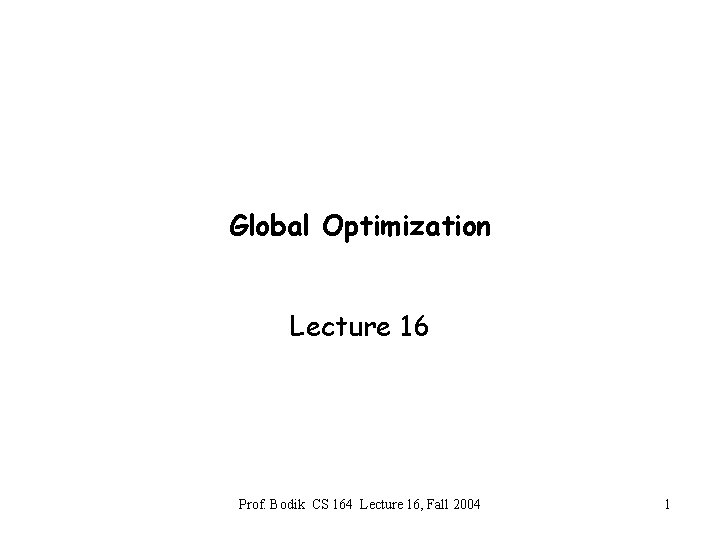Global Optimization Lecture 16 Prof. Bodik CS 164 Lecture 16, Fall 2004 1 