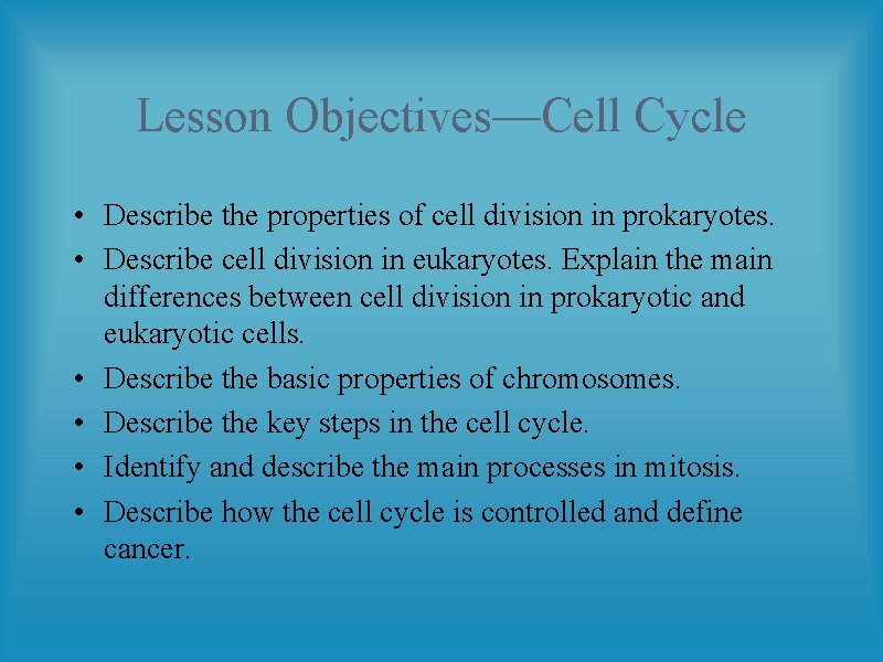 Lesson Objectives—Cell Cycle • Describe the properties of cell division in prokaryotes. • Describe