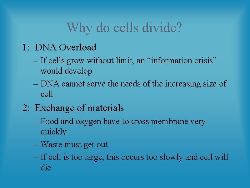 Why do cells divide? 1: DNA Overload – If cells grow without limit, an