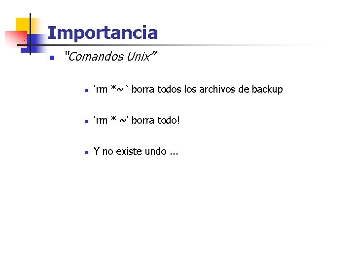Importancia n “Comandos Unix” n ‘rm *~ ‘ borra todos los archivos de backup