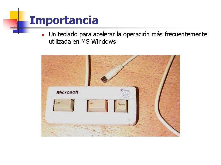 Importancia n Un teclado para acelerar la operación más frecuentemente utilizada en MS Windows