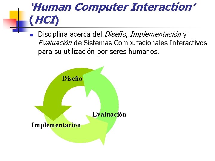 ‘Human Computer Interaction’ (HCI) n Disciplina acerca del Diseño, Implementación y Evaluación de Sistemas