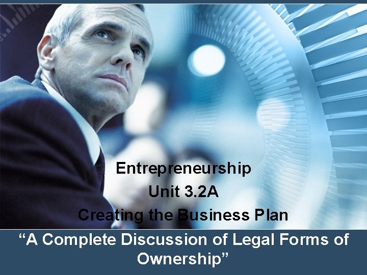 Entrepreneurship Unit 3. 2 A Creating the Business Plan “A Complete Discussion of Legal