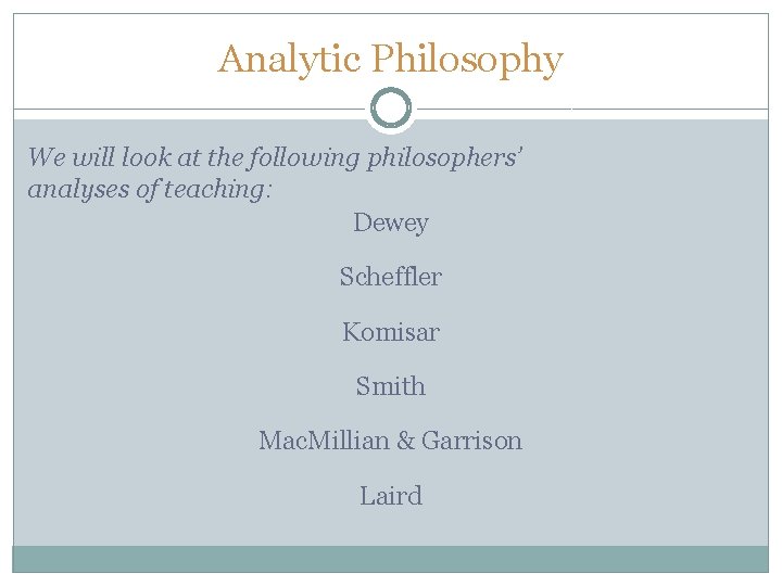 Analytic Philosophy We will look at the following philosophers’ analyses of teaching: Dewey Scheffler