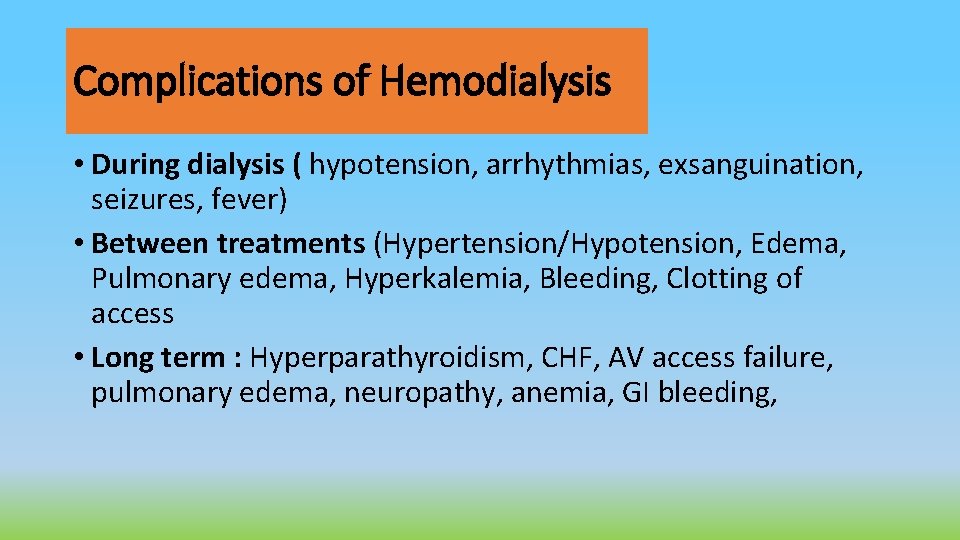 Complications of Hemodialysis • During dialysis ( hypotension, arrhythmias, exsanguination, seizures, fever) • Between