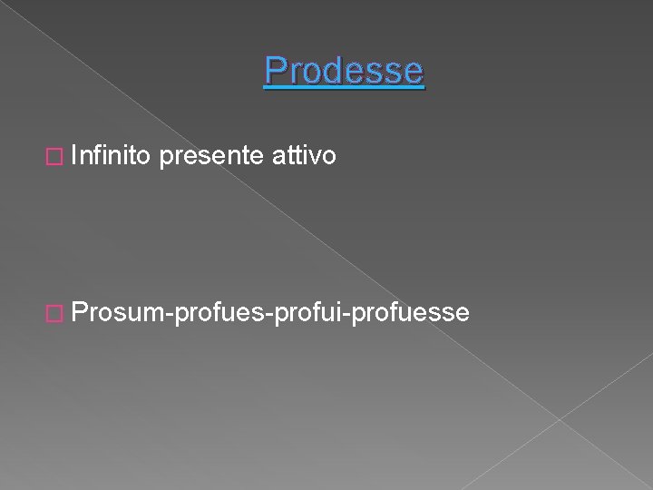 Prodesse � Infinito presente attivo � Prosum-profues-profui-profuesse Prodesse � Infinito presente attivo � Prosum-profues-profui-profuesse