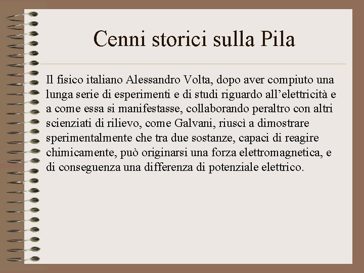 Cenni storici sulla Pila Il fisico italiano Alessandro Volta, dopo aver compiuto una lunga