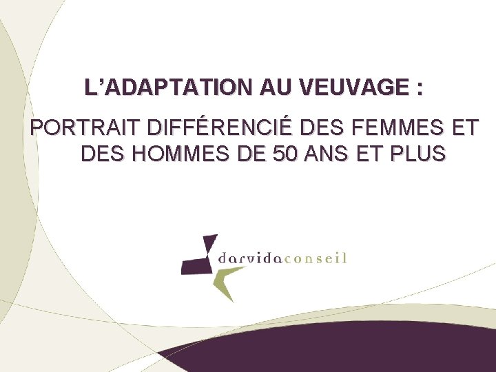 L’ADAPTATION AU VEUVAGE : PORTRAIT DIFFÉRENCIÉ DES FEMMES ET DES HOMMES DE 50 ANS L’ADAPTATION AU VEUVAGE : PORTRAIT DIFFÉRENCIÉ DES FEMMES ET DES HOMMES DE 50 ANS