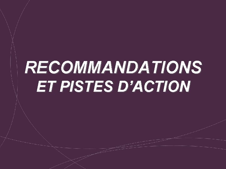RECOMMANDATIONS ET PISTES D’ACTION RECOMMANDATIONS ET PISTES D’ACTION