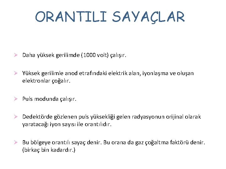 ORANTILI SAYAÇLAR Ø Daha yüksek gerilimde (1000 volt) çalışır. Ø Yüksek gerilimle anod etrafındaki