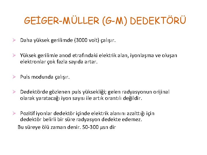 GEİGER-MÜLLER (G-M) DEDEKTÖRÜ Ø Daha yüksek gerilimde (3000 volt) çalışır. Ø Yüksek gerilimle anod