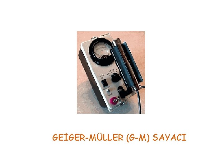 GEİGER-MÜLLER (G-M) SAYACI 