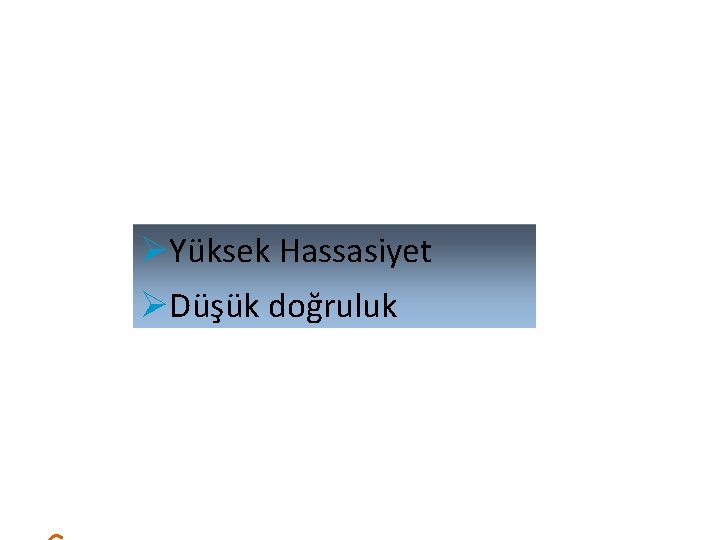 ØYüksek Hassasiyet ØDüşük doğruluk 