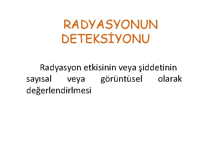 RADYASYONUN DETEKSİYONU Radyasyon etkisinin veya şiddetinin sayısal veya görüntüsel olarak değerlendirlmesi 