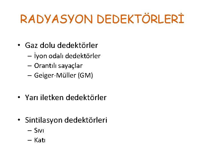 RADYASYON DEDEKTÖRLERİ • Gaz dolu dedektörler – İyon odalı dedektörler – Orantılı sayaçlar –