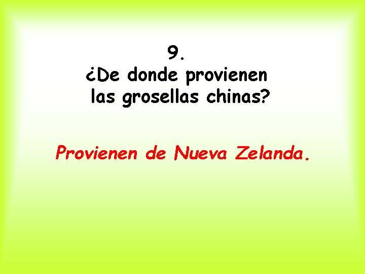 9. ¿De donde provienen las grosellas chinas? Provienen de Nueva Zelanda. 