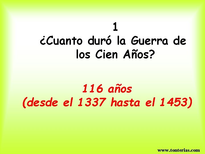 1 ¿Cuanto duró la Guerra de los Cien Años? 116 años (desde el 1337