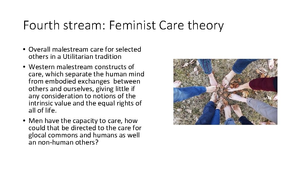 Fourth stream: Feminist Care theory • Overall malestream care for selected others in a