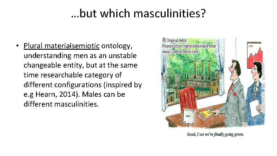 …but which masculinities? • Plural material semiotic ontology, understanding men as an unstable changeable