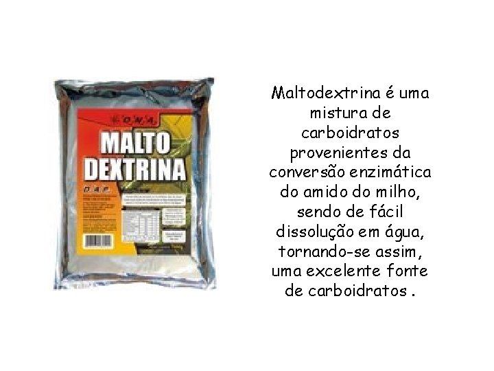 Maltodextrina é uma mistura de carboidratos provenientes da conversão enzimática do amido do milho,